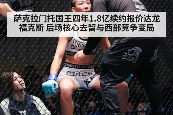 萨克拉门托国王四年1.8亿续约报价达龙福克斯 后场核心去留与西部竞争变局