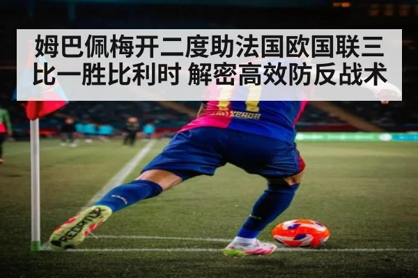 姆巴佩梅开二度助法国欧国联三比一胜比利时 解密高效防反战术